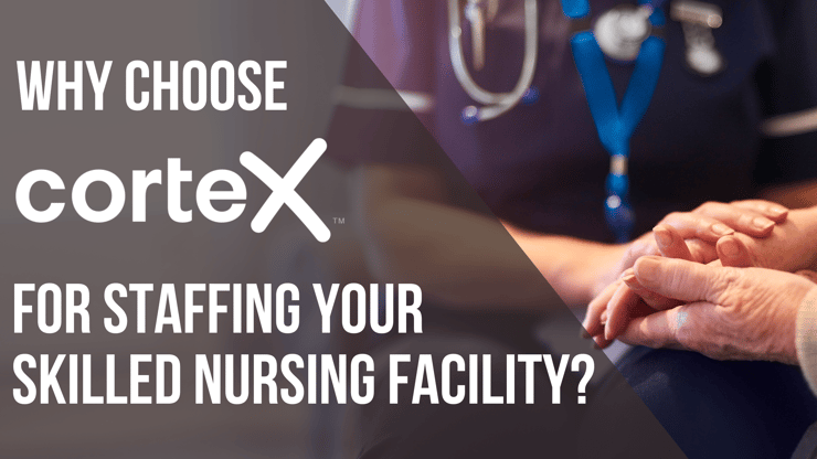 Why Choose Cortex for Staffing Your Skilled Nursing Facility?